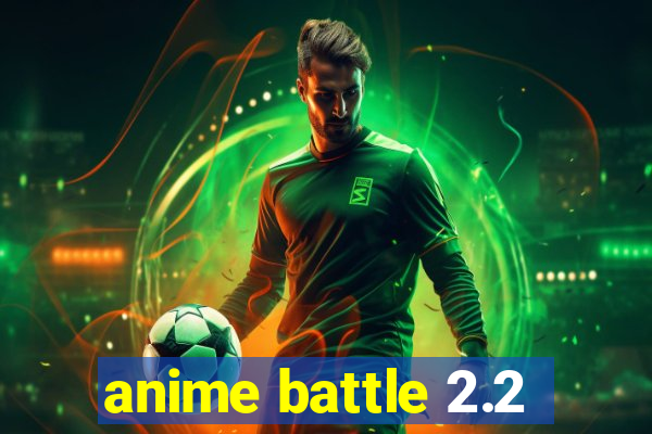 anime battle 2.2